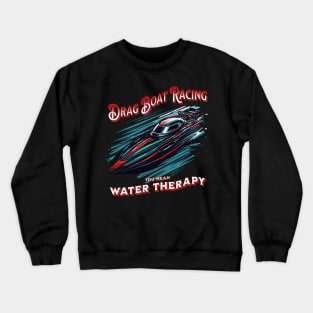 Drag Boat Racing You Mean Water Therapy Funny Sarcastic Drag Boat Fast Boat Speed Boat Crewneck Sweatshirt